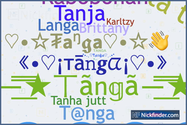 Nicknames for Tanga: Ⓣ︎Ⓐ︎Ⓝ︎Ⓖ︎Ⓐ︎, ᴛᴀɴɢᴀ