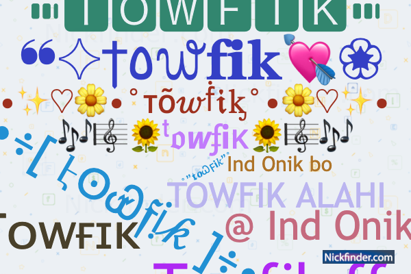 Nicknames for Towfik: ꧁༺TOWFIK༻꧂, TOWFIK ALAHI, Tᴏᴡғɪᴋ