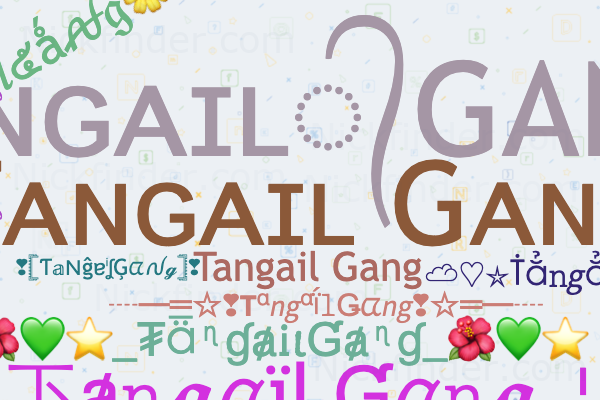 Nicknames for TangailGang: Tᴀɴɢᴀɪʟ Gᴀɴɢ, Tᴀɴɢᴀɪʟ᭄GANG, TANGAILㅤGANG,  TᴀɴɢᴀɪʟGᴀɴɢ, Tangail Gang