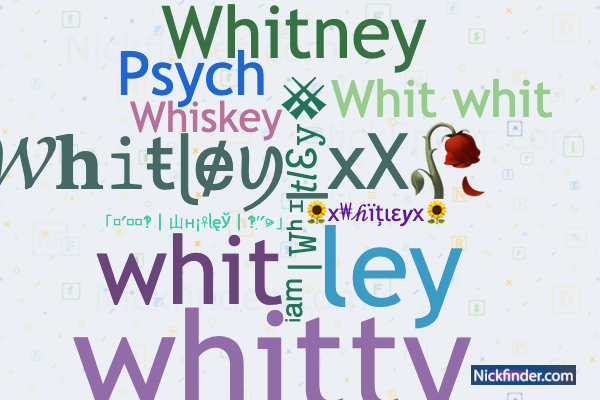 Nicknames for Whitley: whit, ley, whitty, Whit whit, Whiskey