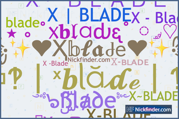 Nicknames for Xblade: 𝚇-ʙʟᴀᴅᴇ, 『X』Ɓʟᴀᴅᴇ, X-BLADE