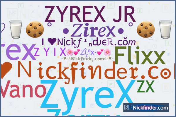 Nicknames for Zirex: ZyreX, ZYREX JR, ZHYREX FF, Zɪʀᴇx, ᴢɪʀᴇx Nicknames for Zirex: ZyreX, ZYREX JR, ZHYREX FF, Zɪʀᴇx, ᴢɪʀᴇx