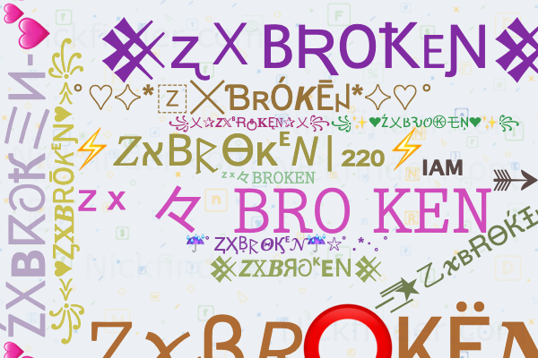 ♡ Nicknames for ZXBROKEN: ᶻˣ々𝙱𝚁𝙾𝙺𝙴𝙽, 乙乂 Broken