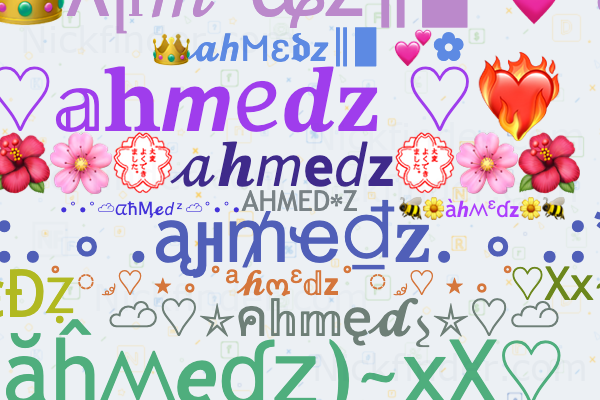 Nicknames for Ahmedz: AhϻeD z, Ahamed, NOOB᭄ᎬꪜᎥᏝ᭄A
