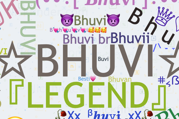 Nicknames for Bhuvi: ᴮᴼˢˢܔ☆BHUVI☆࿐, ×͜× bhuvi, ꧁ MR_OP_BHUVI꧂, Bhนvΐ⚔,  Bhuvikutty