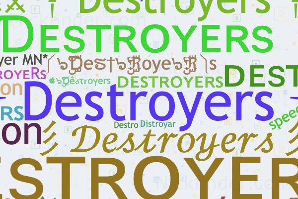 Nicknames for Destroyers: ꧁༒ Destroyers ༒꧂, ᴅᴇsᴛʀᴏʏᴇʀs 