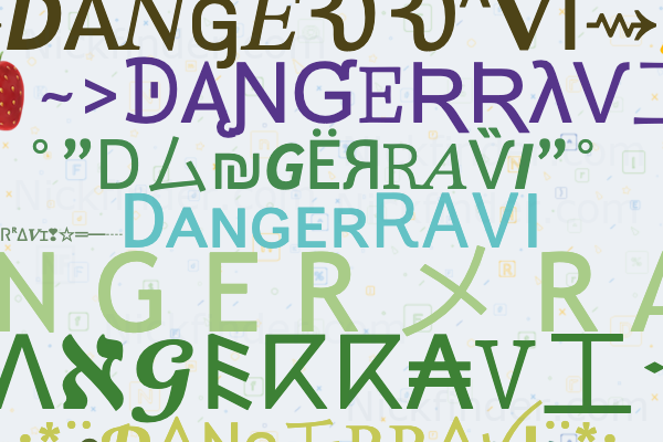 Nicknames for DANGERRAVI: Denger ravi, DᴀɴɢᴇʀᎡᎪᏙI, Ravi