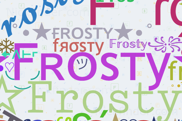 Nicknames for Frosty: ☆Fʀᴏsᴛу☆, ☆ғʀᴏsᴛʏ☆, ☃️Frøštŷ