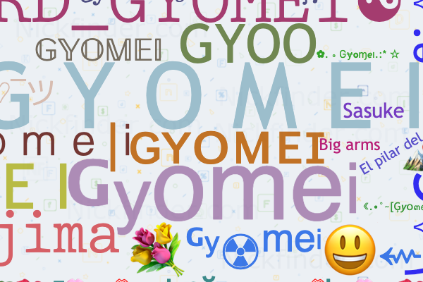 Nicknames for Gyomei: |ɢʏᴏᴍᴇɪ, G Y O M E I, 𝑮𝒚𝒐𝒎𝒆𝒊