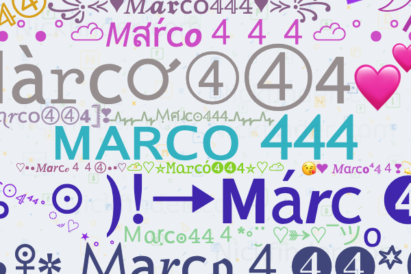 Nicknames for Marco444: ᴍ ᴀ ʀ ᴄ ᴏ444, Marco⁴⁴⁴, MARCO