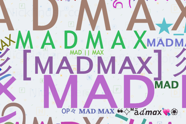 Nicknames for Madmax: ༒♛M̷𝕒ĐM̷𝕒Xx♛༒, ☆彡[ᴍᴀᴅᴍᴀx]彡 