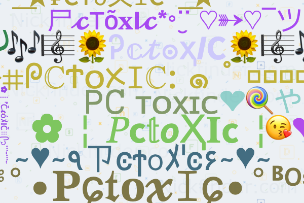 Nicknames for PCtoXIC: ᏢᏟ ᴛᴏxɪᴄ, MAXLING ZOYORO, Toxic