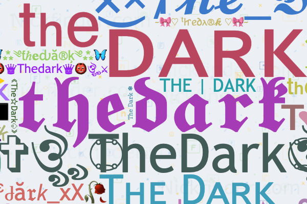 ❤︎ Nicknames for Thedark: 𝖙𝖍𝖊𝖉𝖆𝖗𝖐, ⚠⠀ƬHE⠀ƊȺɌƘ, ×͜