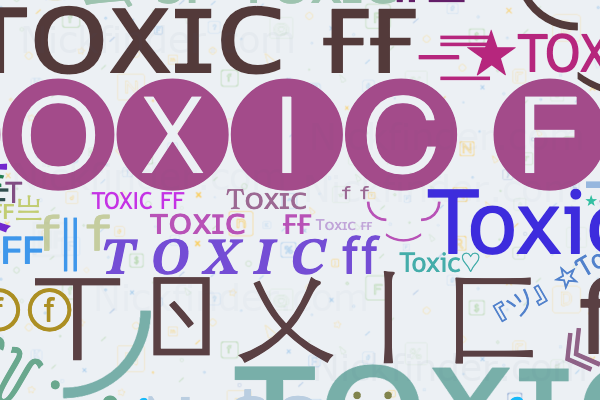 Nicknames for ToxicFF: ᴛᴏxɪᴄㅤғғㅤ╰‿╯, Ͳᴏxɪᴄㅤᶠᶠ