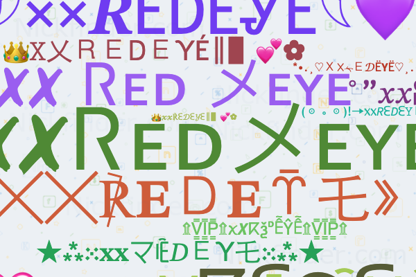 Nicknames for XXREDEYE: ✗✗Ꮢᴇᴅメᴇʏᴇ, XX RED EYE, Red