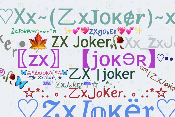 Nicknames for ZxJoker: 乙X |joker, Xx jokar, Zx. Joban, Zx joker 