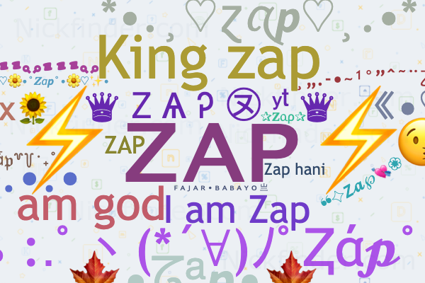 Nicknames for Zap: ⚡️ᴢᴀᴘ⚡️, ♛ Ꮓ Ѧ Ꭾ ㋦ ʸᵗ ♛, zap